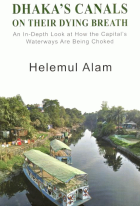 Dhaka's canals on their dying breath : an in-depth look at how the capital's waterways are being choked